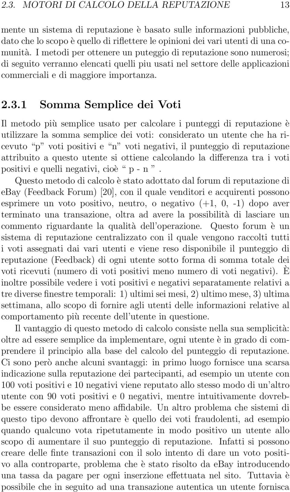 1 Somma Semplice dei Voti Il metodo più semplice usato per calcolare i punteggi di reputazione è utilizzare la somma semplice dei voti: considerato un utente che ha ricevuto p voti positivi e n voti