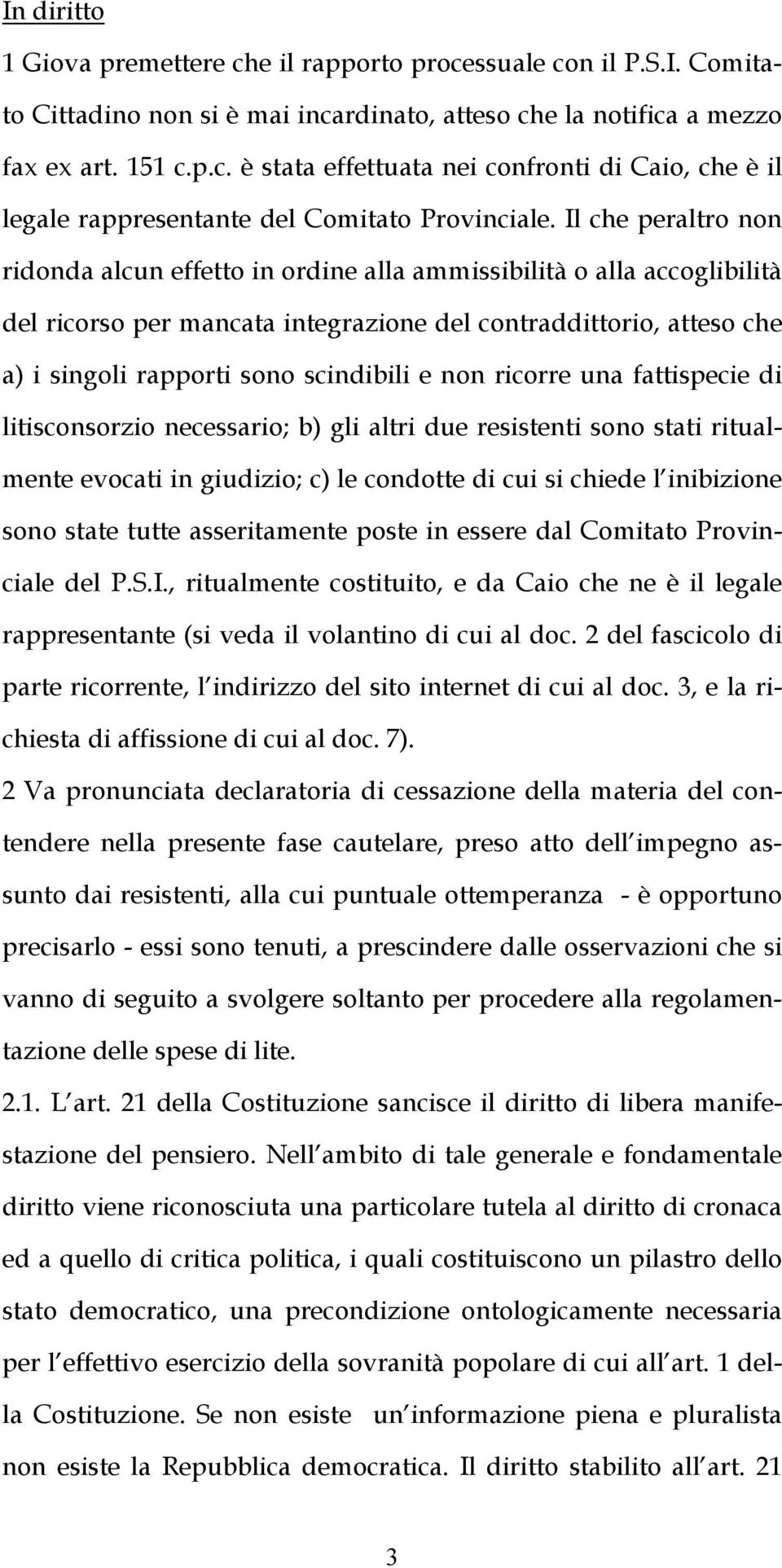 e non ricorre una fattispecie di litisconsorzio necessario; b) gli altri due resistenti sono stati ritualmente evocati in giudizio; c) le condotte di cui si chiede l inibizione sono state tutte