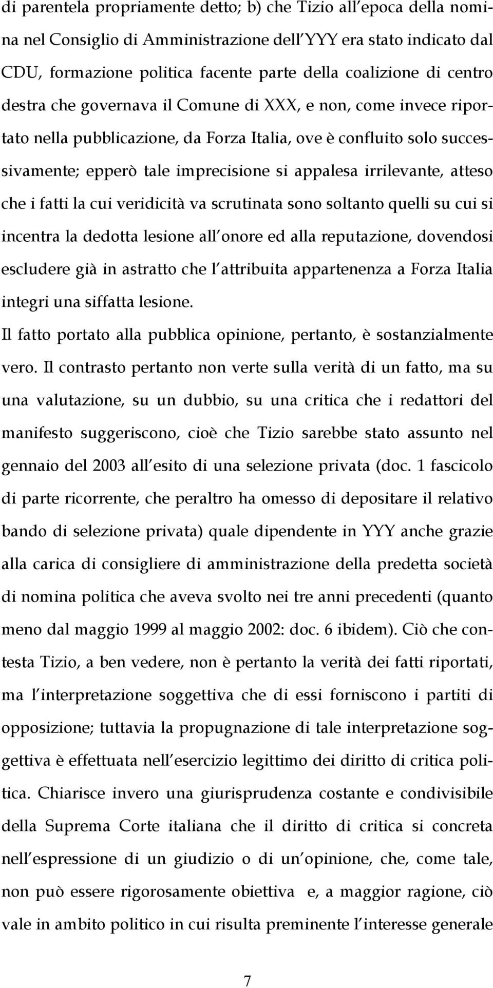 atteso che i fatti la cui veridicità va scrutinata sono soltanto quelli su cui si incentra la dedotta lesione all onore ed alla reputazione, dovendosi escludere già in astratto che l attribuita