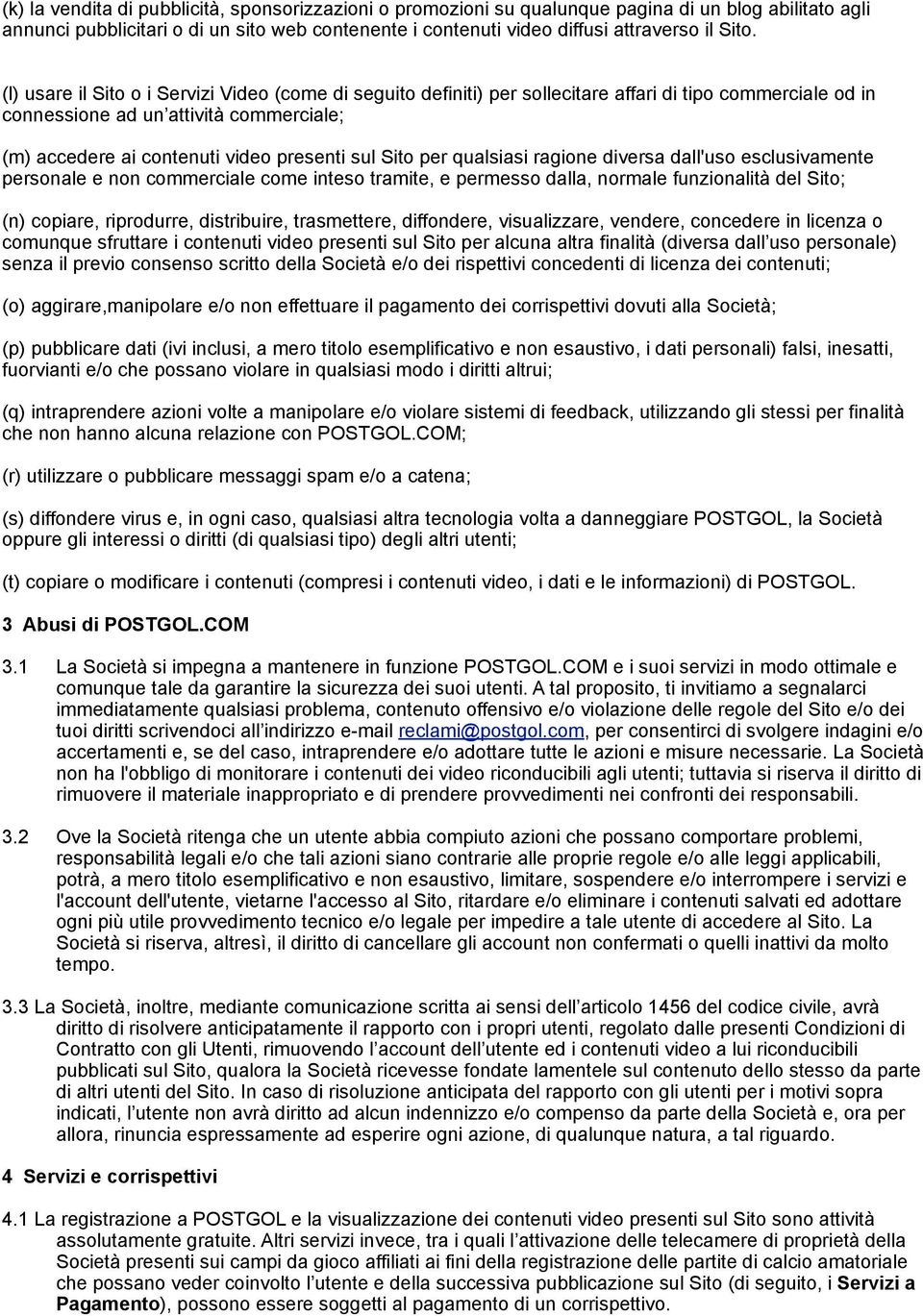 Sito per qualsiasi ragione diversa dall'uso esclusivamente personale e non commerciale come inteso tramite, e permesso dalla, normale funzionalità del Sito; (n) copiare, riprodurre, distribuire,