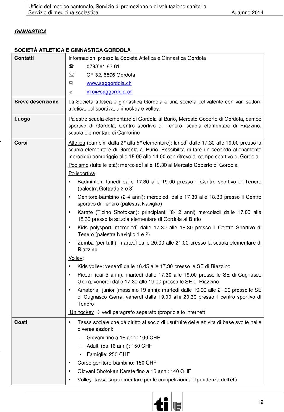 Palestre scuola elementare di Gordola al Burio, Mercato Coperto di Gordola, campo sportivo di Gordola, Centro sportivo di Tenero, scuola elementare di Riazzino, scuola elementare di Camorino Atletica