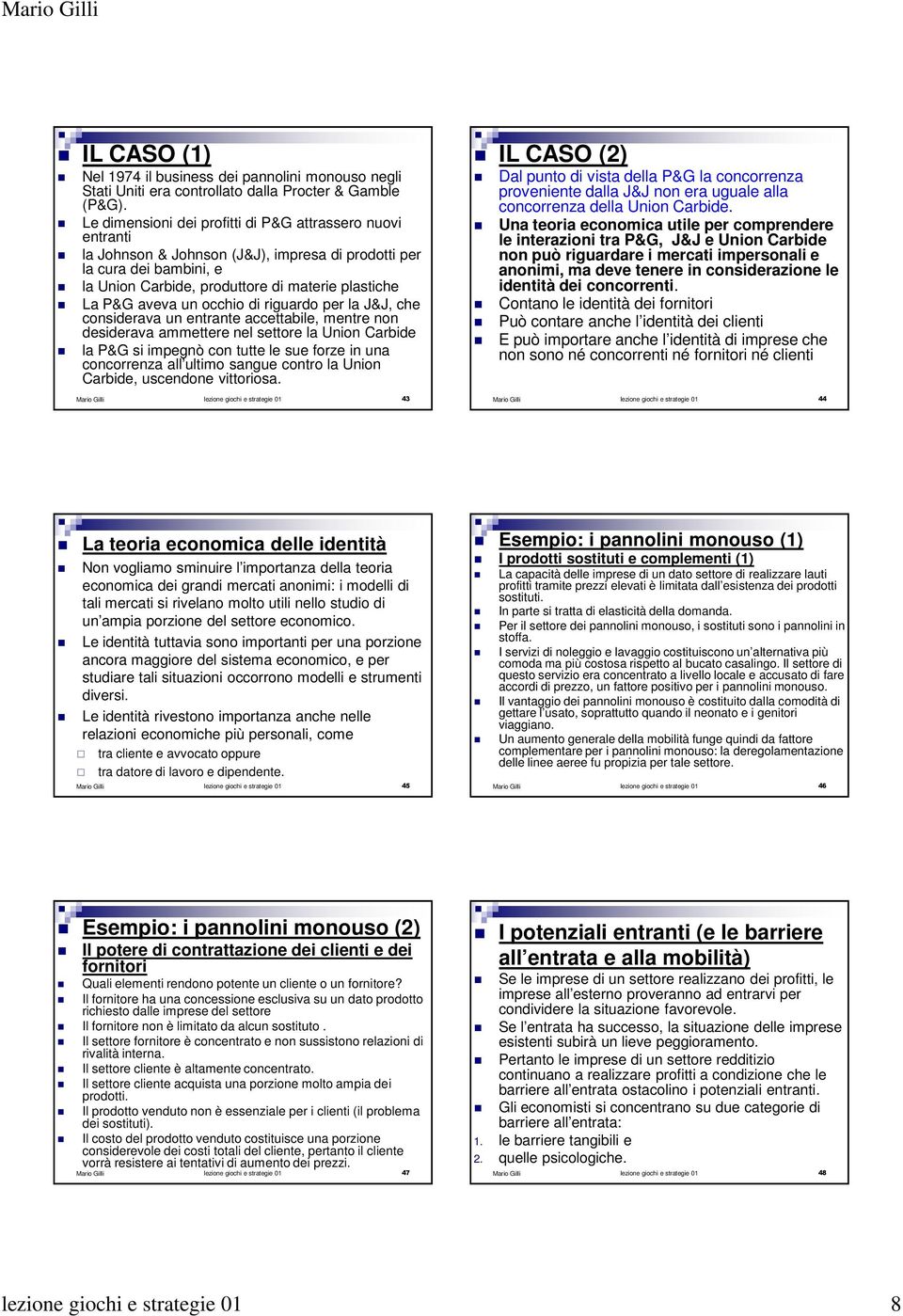 occhio di riguardo per la J&J, che considerava un entrante accettabile, mentre non desiderava ammettere nel settore la Union Carbide la P&G si impegnò con tutte le sue forze in una concorrenza all