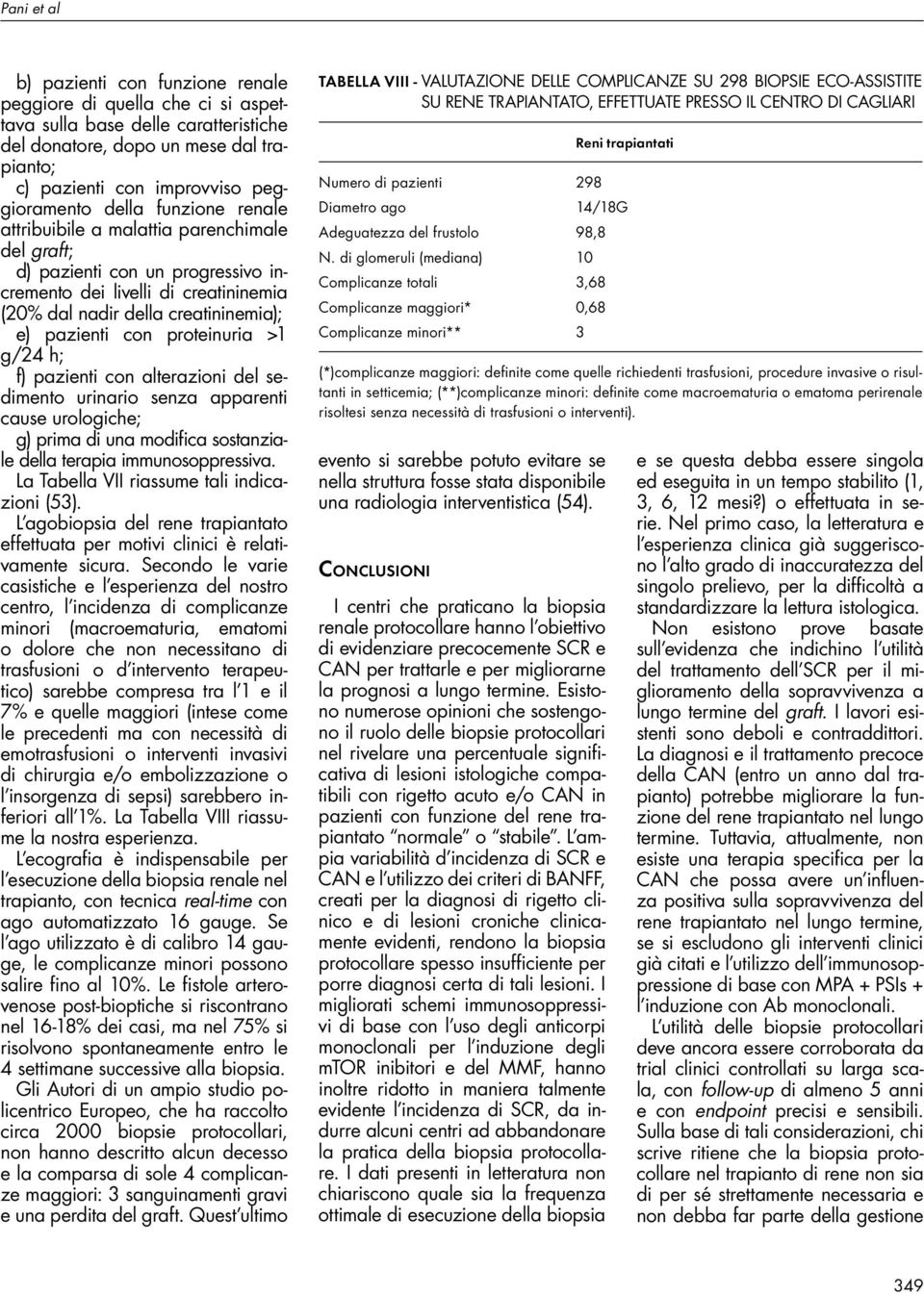 proteinuria >1 g/24 h; f) pazienti con alterazioni del sedimento urinario senza apparenti cause urologiche; g) prima di una modifica sostanziale della terapia immunosoppressiva.