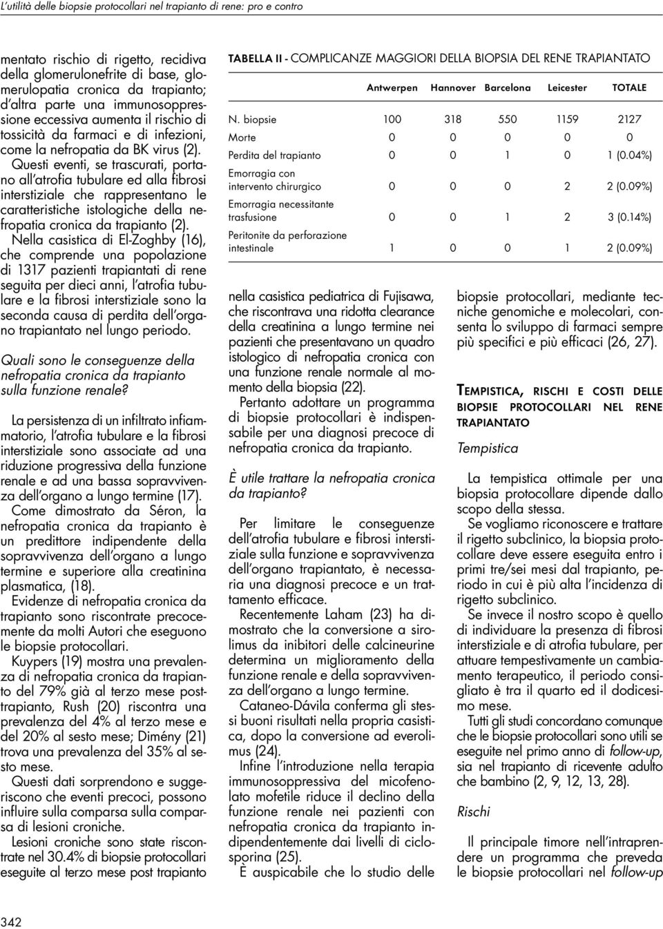 Questi eventi, se trascurati, portano all atrofia tubulare ed alla fibrosi interstiziale che rappresentano le caratteristiche istologiche della nefropatia cronica da trapianto (2).