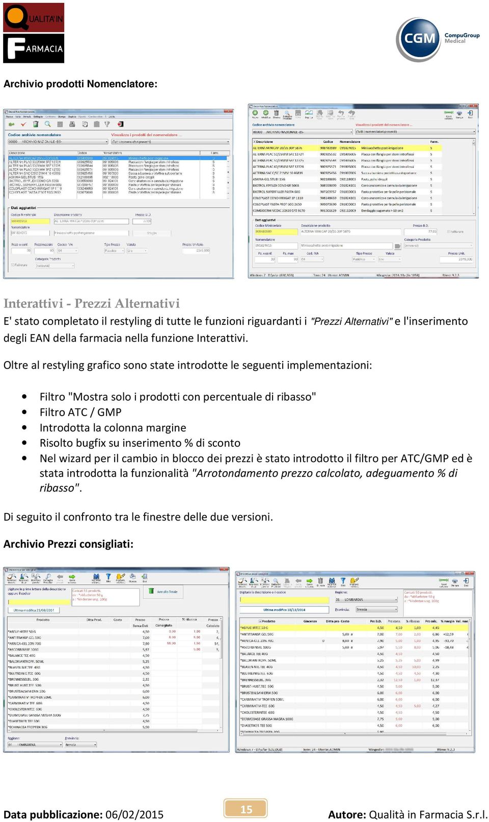 Oltre al restyling grafico sono state introdotte le seguenti implementazioni: Filtro "Mostra solo i prodotti con percentuale di ribasso" Filtro ATC / GMP Introdotta la colonna