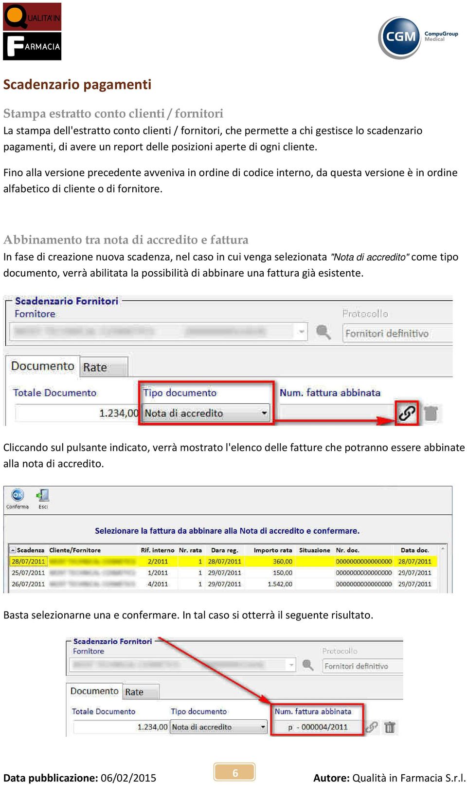 Abbinamento tra nota di accredito e fattura In fase di creazione nuova scadenza, nel caso in cui venga selezionata "Nota di accredito" come tipo documento, verrà abilitata la possibilità di abbinare