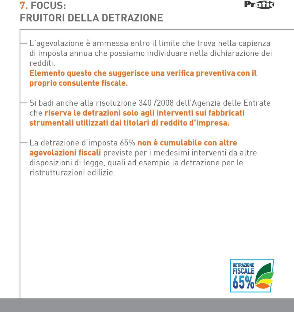 Si badi anche alla risoluzione 340 /2008 dell Agenzia delle Entrate che riserva le detrazioni solo agli interventi sui fabbricati strumentali utilizzati dai titolari