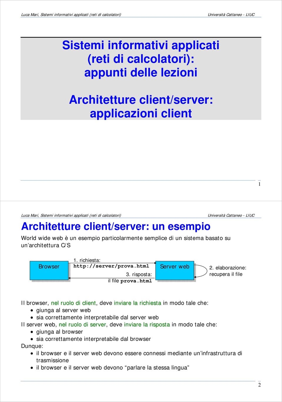 elaborazione: recupera il file Il browser, nel ruolo di client, deve inviare la richiesta in modo tale che: giunga al server web sia correttamente interpretabile dal server web Il server web, nel