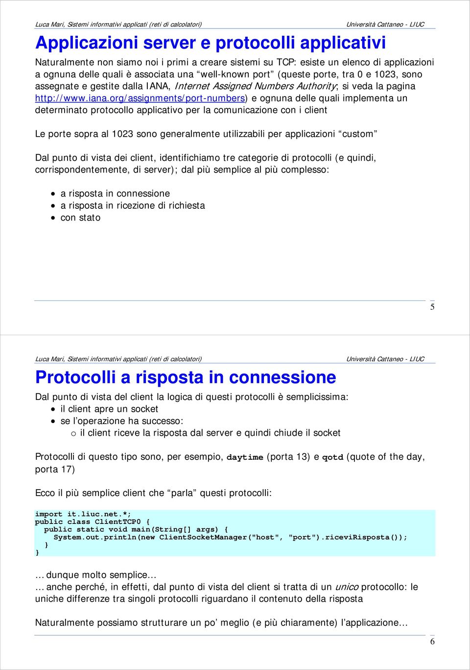 org/assignments/port-numbers) e ognuna delle quali implementa un determinato protocollo applicativo per la comunicazione con i client Le porte sopra al 1023 sono generalmente utilizzabili per