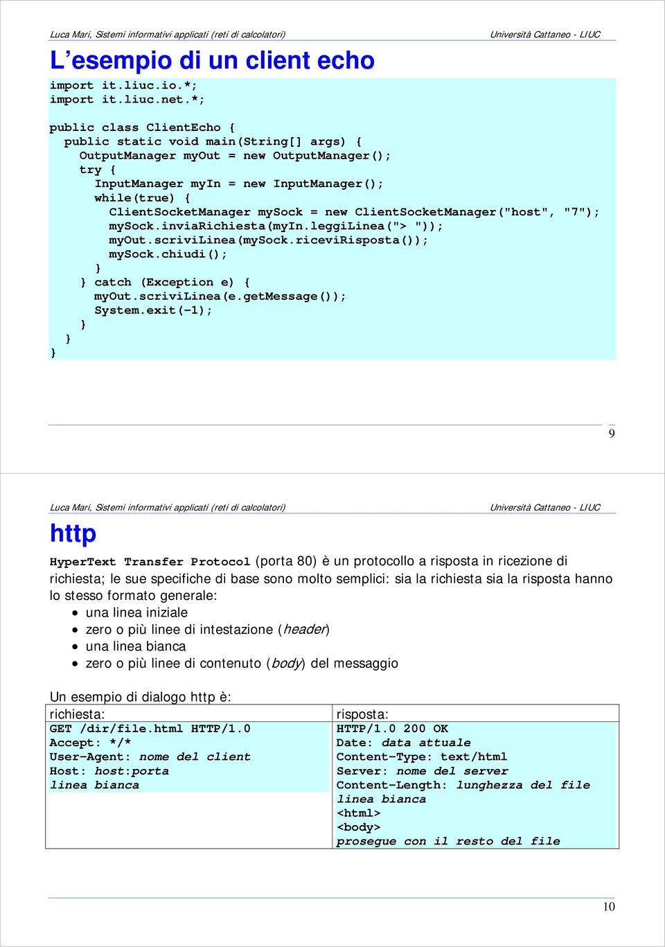 = new ClientSocketManager("host", "7"); mysock.inviarichiesta(myin.leggilinea("> ")); myout.scrivilinea(mysock.ricevirisposta()); mysock.chiudi(); catch (Exception e) { myout.scrivilinea(e.