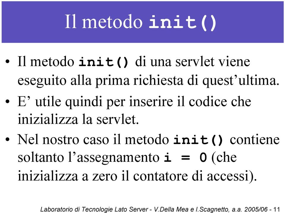 Nel nostro caso il metodo init() contiene soltanto l assegnamento i = 0 (che inizializza a