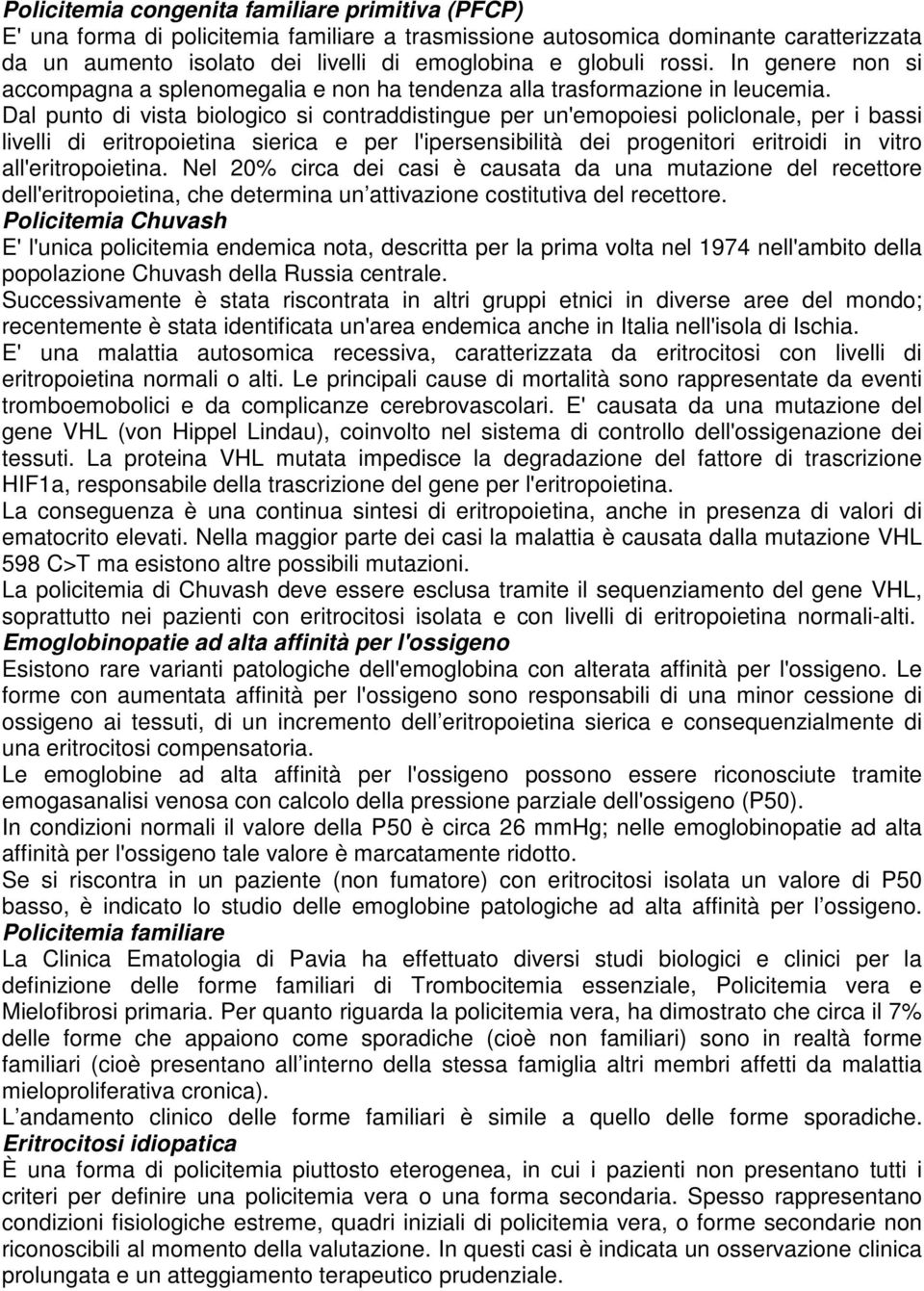 Dal punto di vista biologico si contraddistingue per un'emopoiesi policlonale, per i bassi livelli di eritropoietina sierica e per l'ipersensibilità dei progenitori eritroidi in vitro