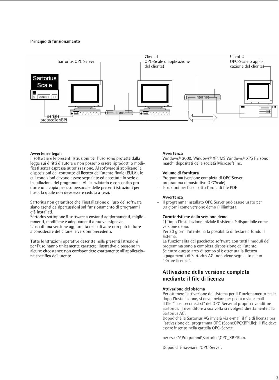 Al software si applicano le disposizioni del contratto di licenza dell'utente finale (EULA), le cui condizioni devono essere segnalate ed accettate in sede di installazione del programma.