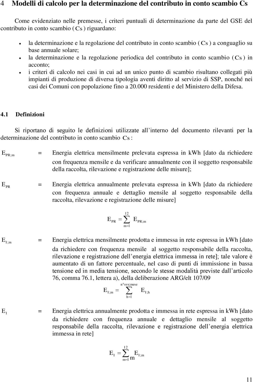 (s ) in acconto; i criteri di calcolo nei casi in cui ad un unico punto di scambio risultano collegati più impianti di produzione di diversa tipologia aventi diritto al servizio di SSP, nonché nei