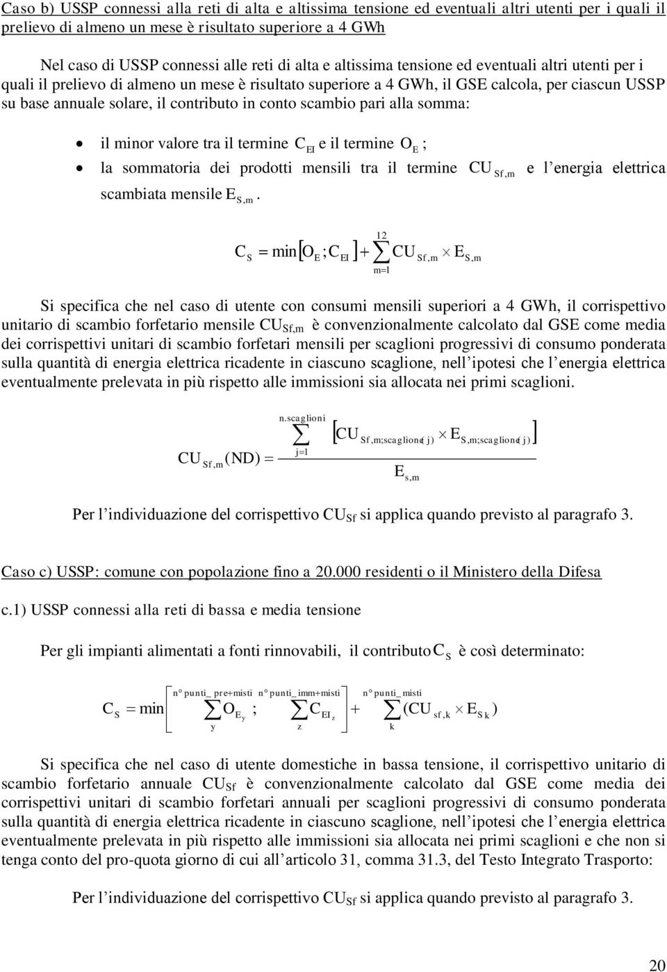 conto scambio pari alla somma: il minor valore tra il termine e il termine O ; la sommatoria dei prodotti mensili tra il termine U Sf, m e l energia elettrica scambiata mensile,.