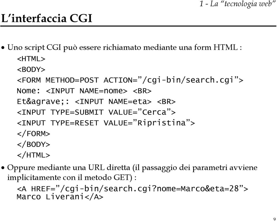 cgi > Nome: <INPUT NAME=nome> <BR> Età: <INPUT NAME=eta> <BR> <INPUT TYPE=SUBMIT VALUE= Cerca > <INPUT TYPE=RESET VALUE=