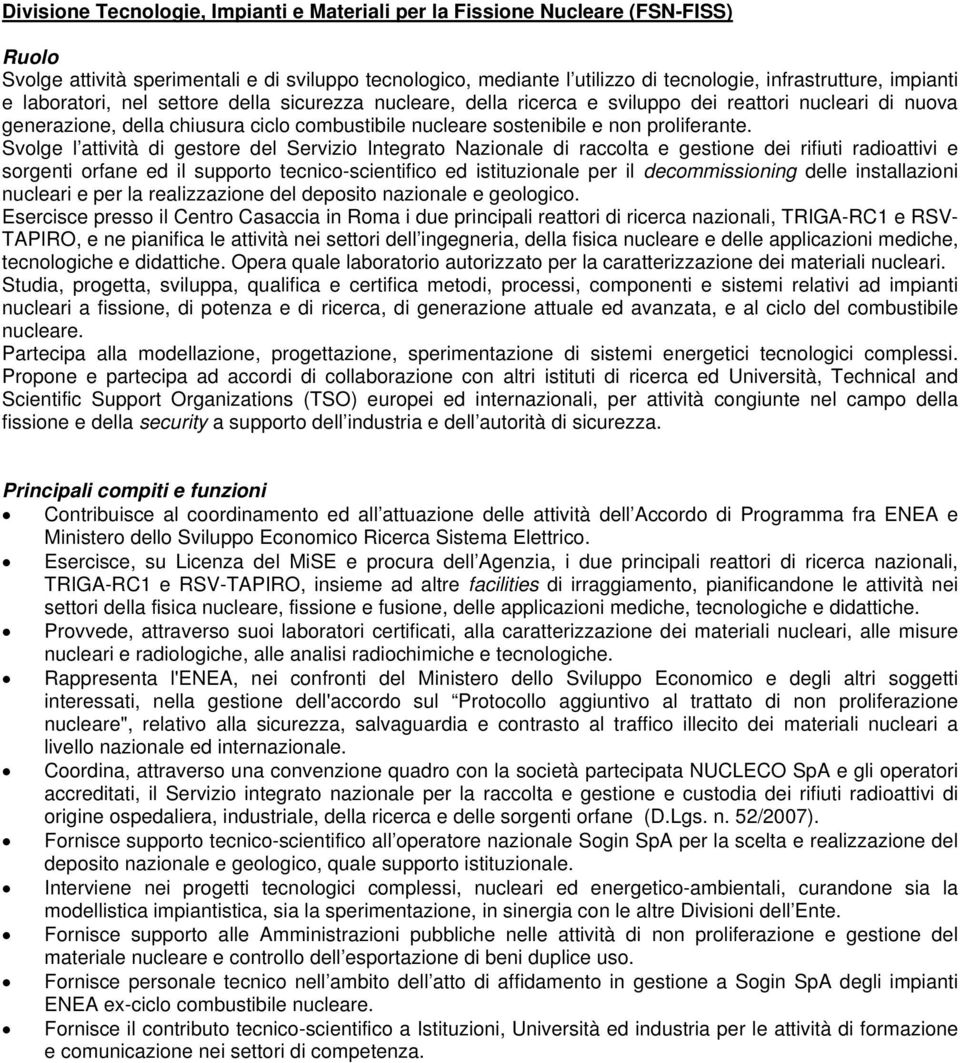 Svolge l attività di gestore del Servizio Integrato Nazionale di raccolta e gestione dei rifiuti radioattivi e sorgenti orfane ed il supporto tecnico-scientifico ed istituzionale per il