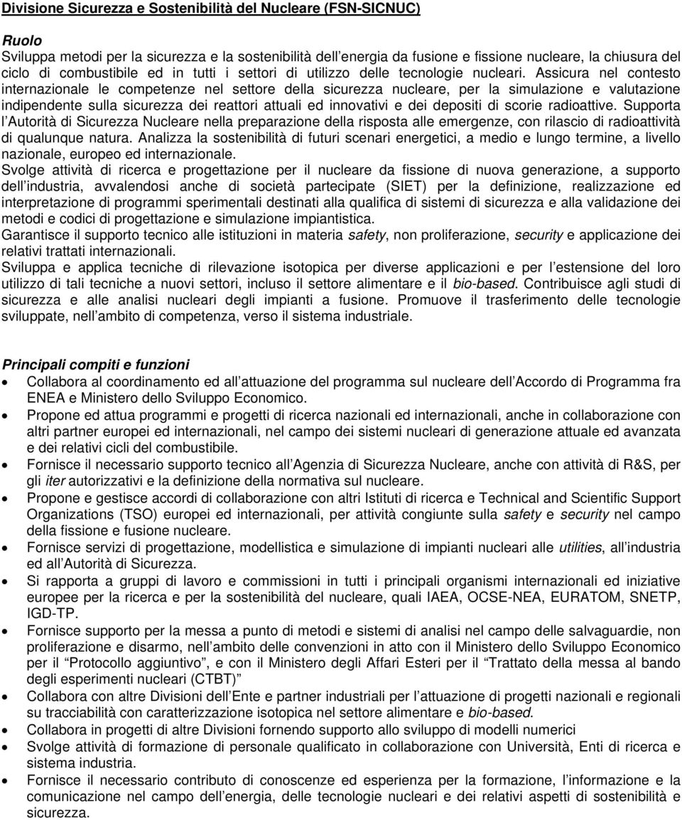 Assicura nel contesto internazionale le competenze nel settore della sicurezza nucleare, per la simulazione e valutazione indipendente sulla sicurezza dei reattori attuali ed innovativi e dei