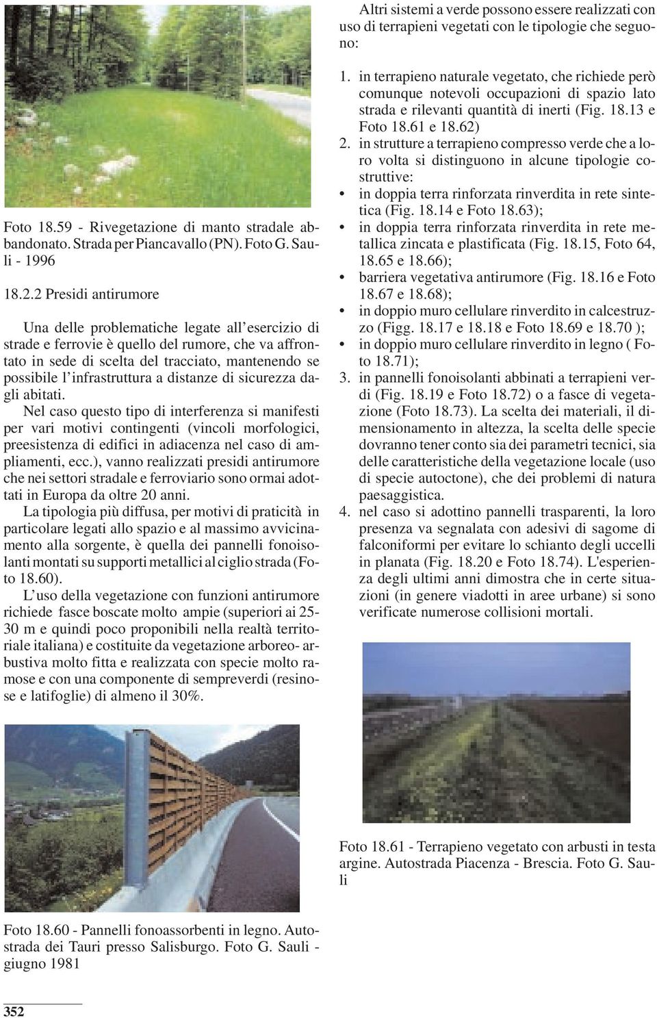 2 Presidi antirumore Una delle problematiche legate all esercizio di strade e ferrovie è quello del rumore, che va affrontato in sede di scelta del tracciato, mantenendo se possibile l infrastruttura