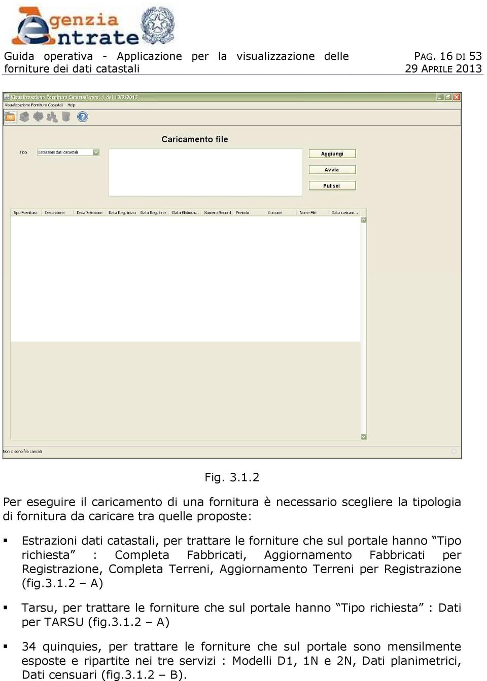 2 Per eseguire il caricamento di una fornitura è necessario scegliere la tipologia di fornitura da caricare tra quelle proposte: Estrazioni dati catastali, per