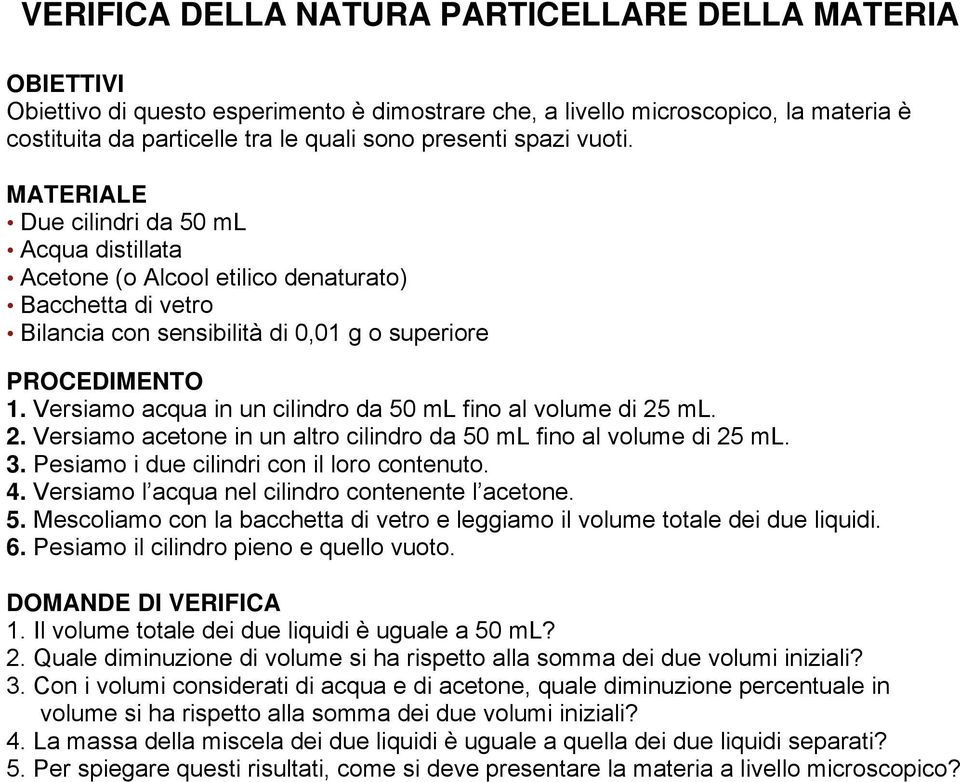 Versiamo acqua in un cilindro da 50 ml fino al volume di 25 ml. 2. Versiamo acetone in un altro cilindro da 50 ml fino al volume di 25 ml. 3. Pesiamo i due cilindri con il loro contenuto. 4.