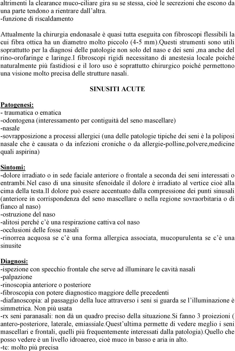 questi strumenti sono utili soprattutto per la diagnosi delle patologie non solo del naso e dei seni,ma anche del rino-orofaringe e laringe.