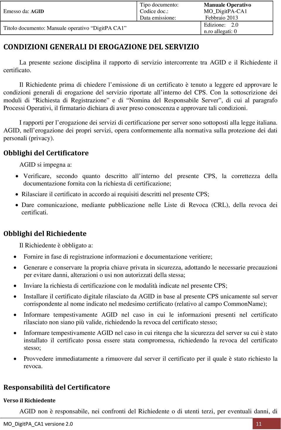 Con la sottoscrizione dei moduli di Richiesta di Registrazione e di Nomina del Responsabile Server, di cui al paragrafo Processi Operativi, il firmatario dichiara di aver preso conoscenza e approvare