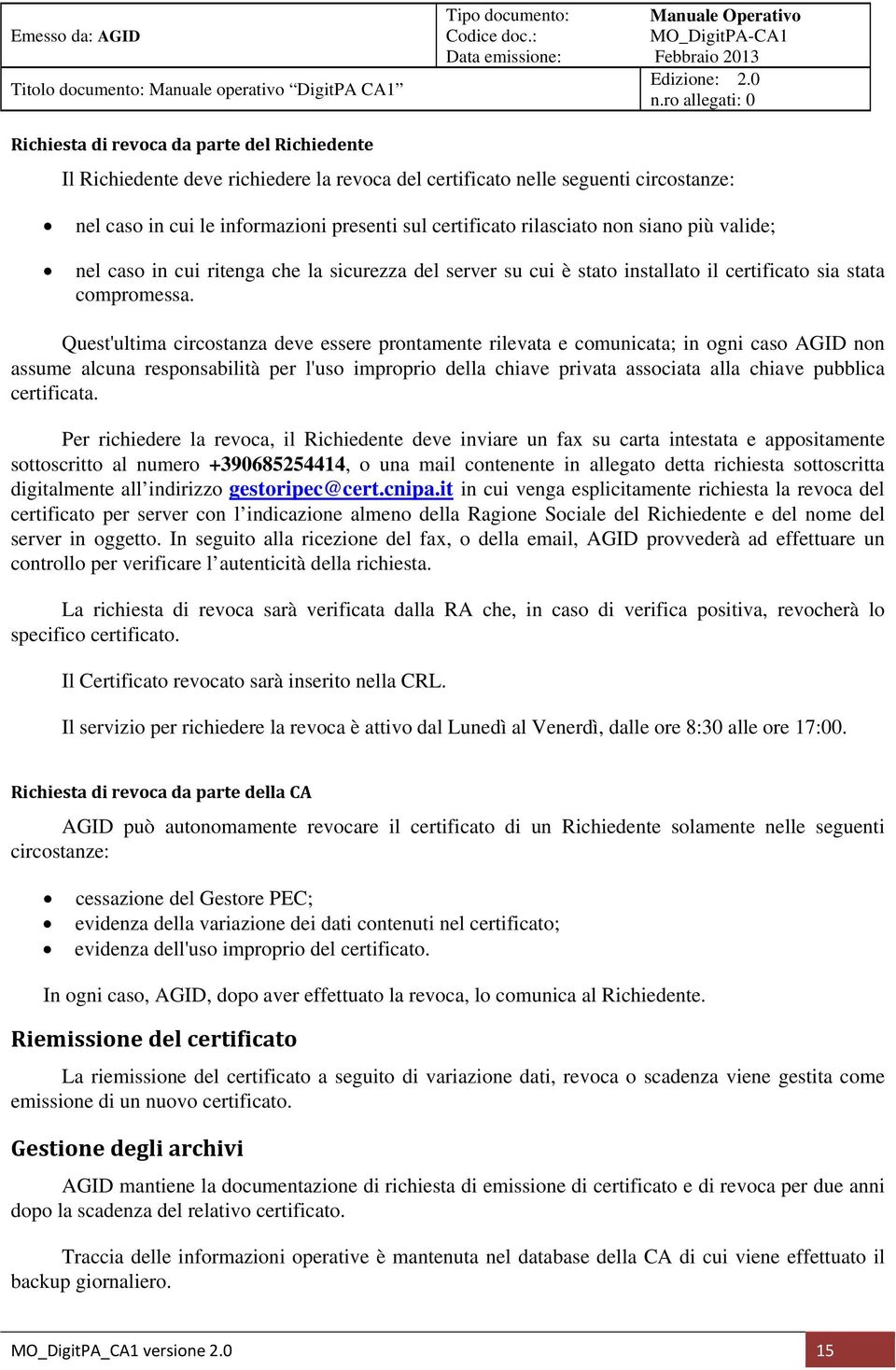 Quest'ultima circostanza deve essere prontamente rilevata e comunicata; in ogni caso AGID non assume alcuna responsabilità per l'uso improprio della chiave privata associata alla chiave pubblica