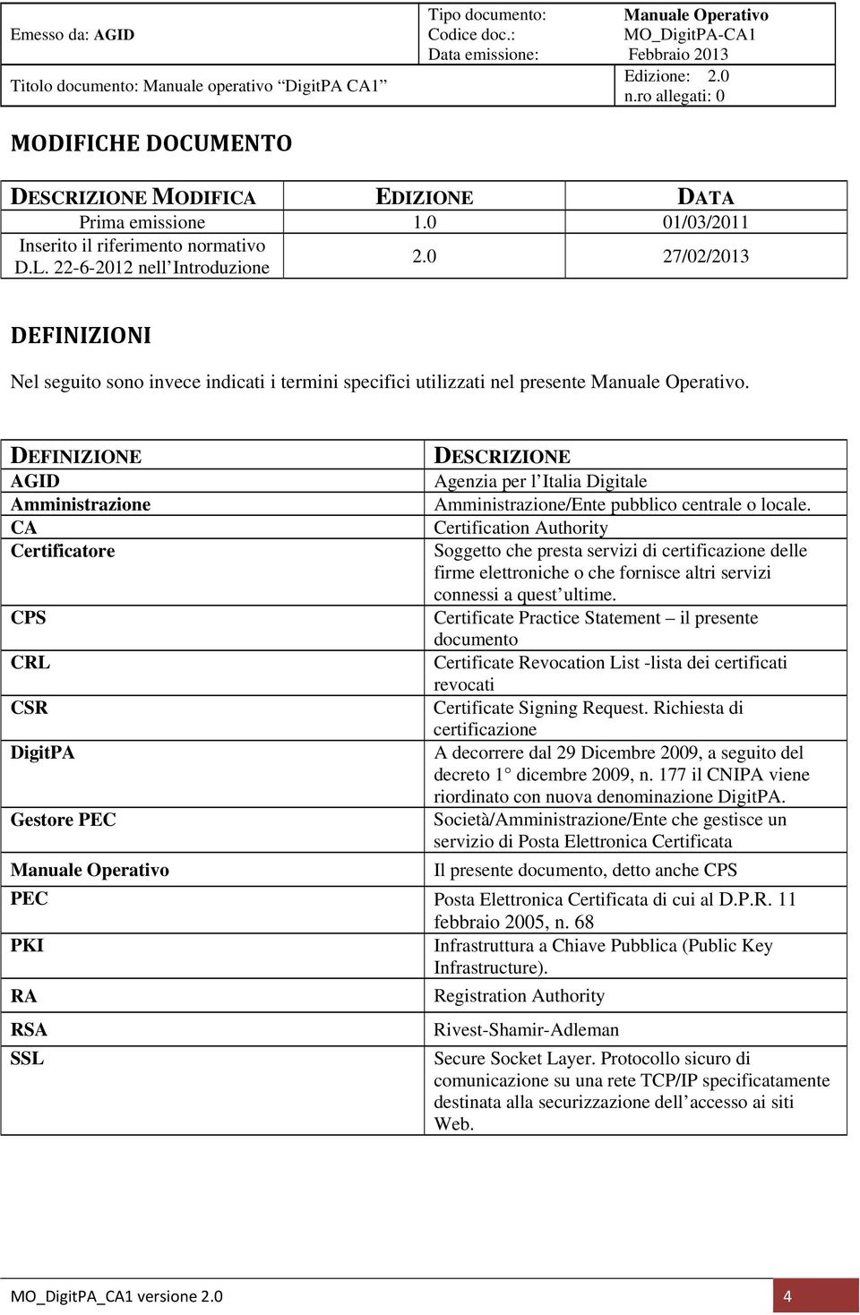 DEFINIZIONE AGID Amministrazione CA Certificatore CPS CRL CSR DigitPA Gestore PEC DESCRIZIONE Agenzia per l Italia Digitale Amministrazione/Ente pubblico centrale o locale.