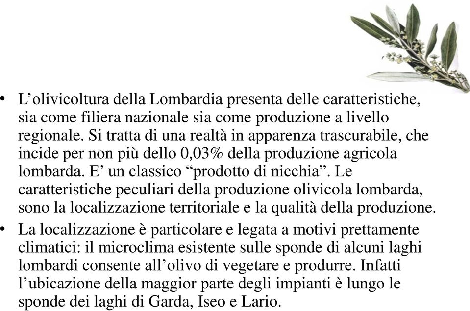 Le caratteristiche peculiari della produzione olivicola lombarda, sono la localizzazione territoriale e la qualità della produzione.
