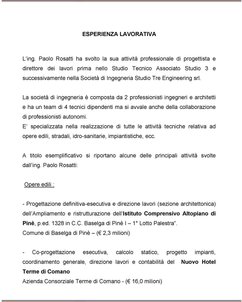 Engineering srl. La società di ingegneria è composta da 2 professionisti ingegneri e architetti e ha un team di 4 tecnici dipendenti ma si avvale anche della collaborazione di professionisti autonomi.