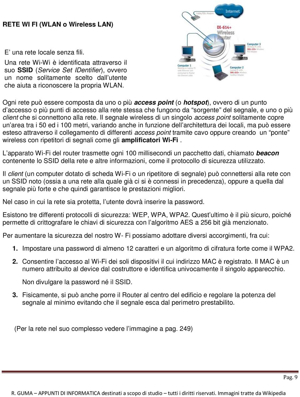 Ogni rete può essere composta da uno o più access point (o hotspot), ovvero di un punto d accesso o più punti di accesso alla rete stessa che fungono da sorgente del segnale, e uno o più client che