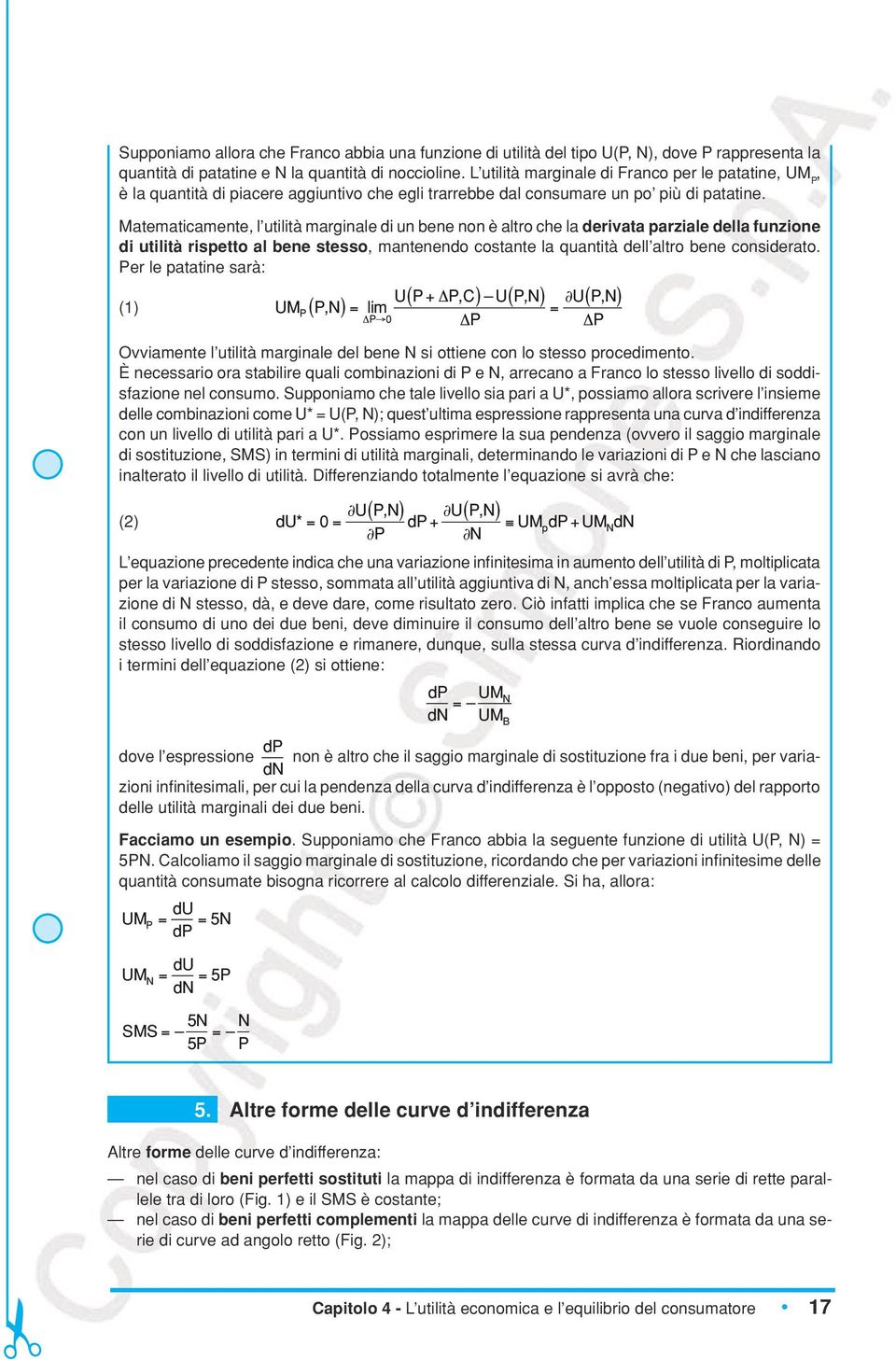 Matematicamente, l utilità marginale di un bene non è altro che la derivata parziale della funzione di utilità rispetto al bene stesso, mantenendo costante la quantità dell altro bene considerato.