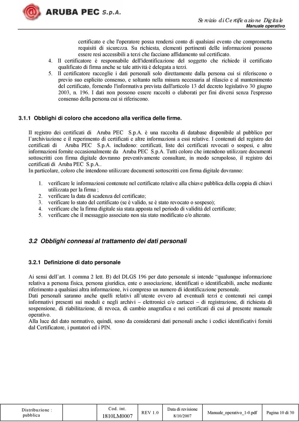 Il certificatore è responsabile dell'identificazione del soggetto che richiede il certificato qualificato di firma anche se tale attività è delegata a terzi. 5.