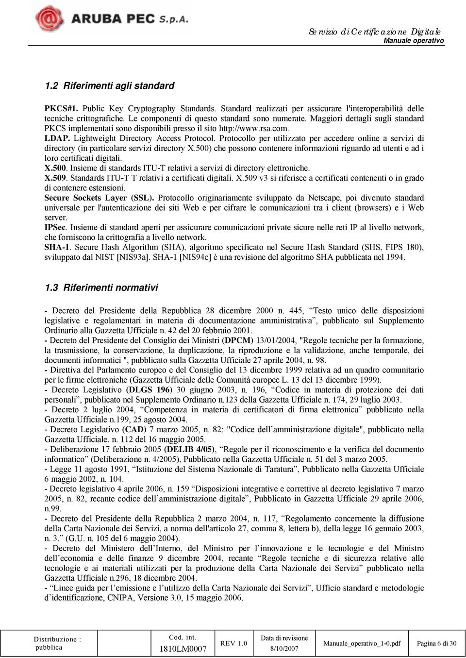 Protocollo per utilizzato per accedere online a servizi di directory (in particolare servizi directory X.500) che possono contenere informazioni riguardo ad utenti e ad i loro certificati digitali. X.500. Insieme di standards ITU-T relativi a servizi di directory elettroniche.