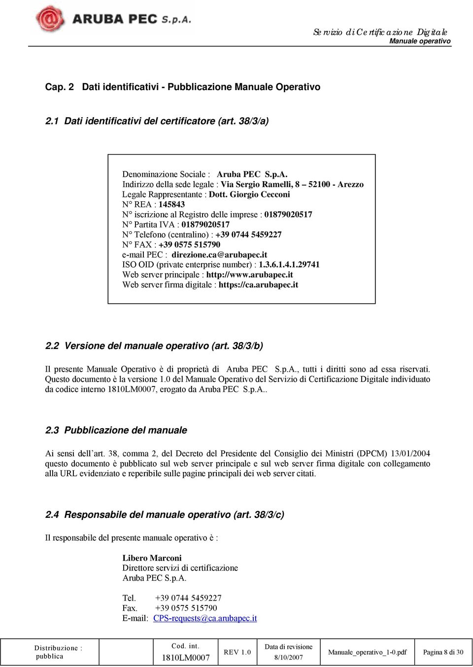 Giorgio Cecconi N REA : 145843 N iscrizione al Registro delle imprese : 01879020517 N Partita IVA : 01879020517 N Telefono (centralino) : +39 0744 5459227 N FAX : +39 0575 515790 e-mail PEC :