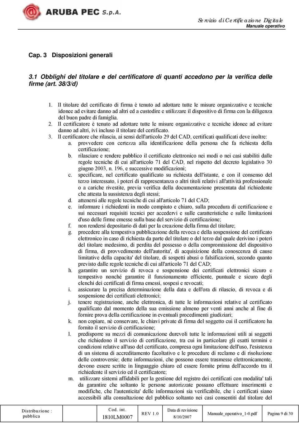 diligenza del buon padre di famiglia. 2. Il certificatore è tenuto ad adottare tutte le misure organizzative e tecniche idonee ad evitare danno ad altri, ivi incluso il titolare del certificato. 3.