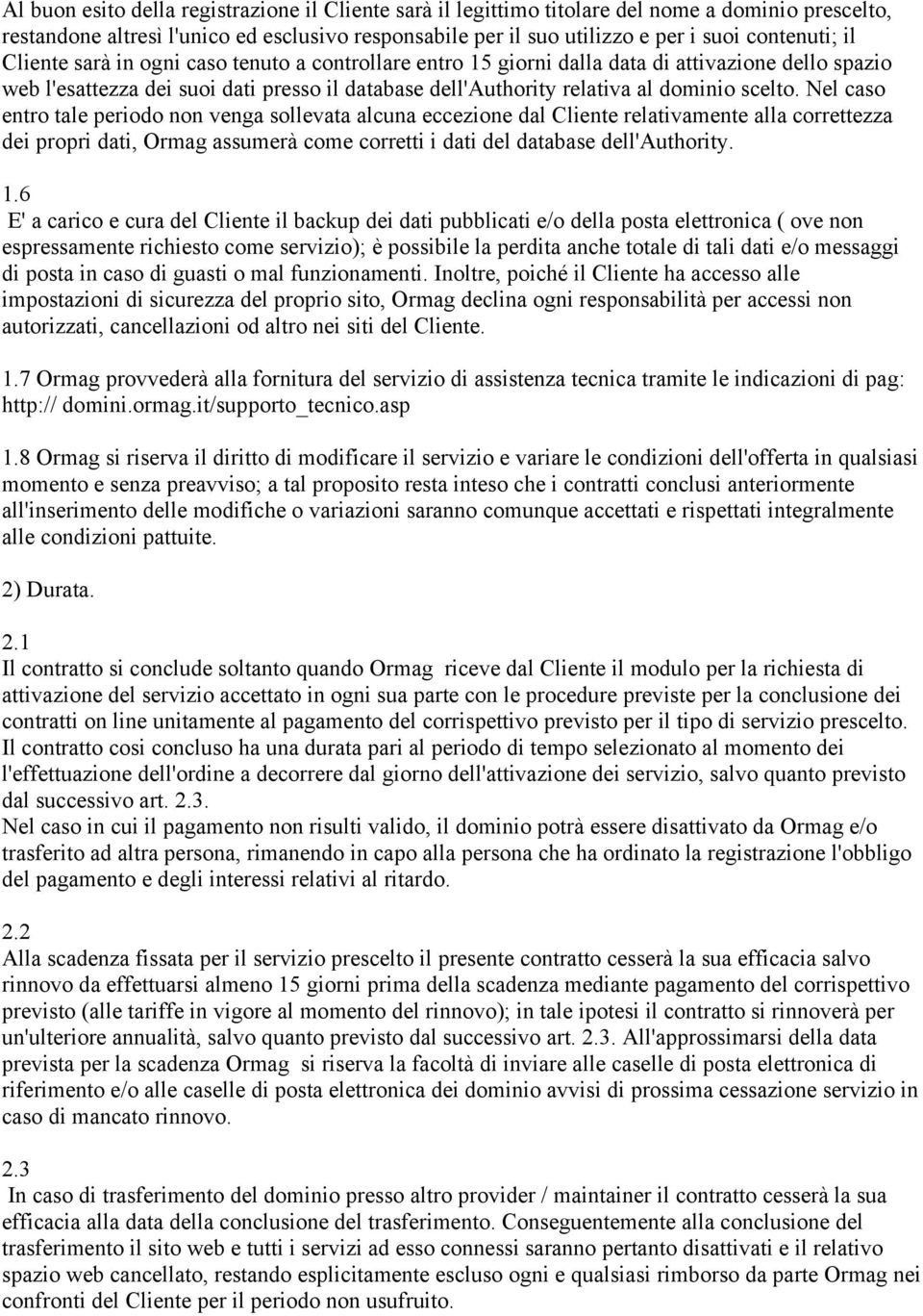 Nel caso entro tale periodo non venga sollevata alcuna eccezione dal Cliente relativamente alla correttezza dei propri dati, Ormag assumerà come corretti i dati del database dell'authority. 1.