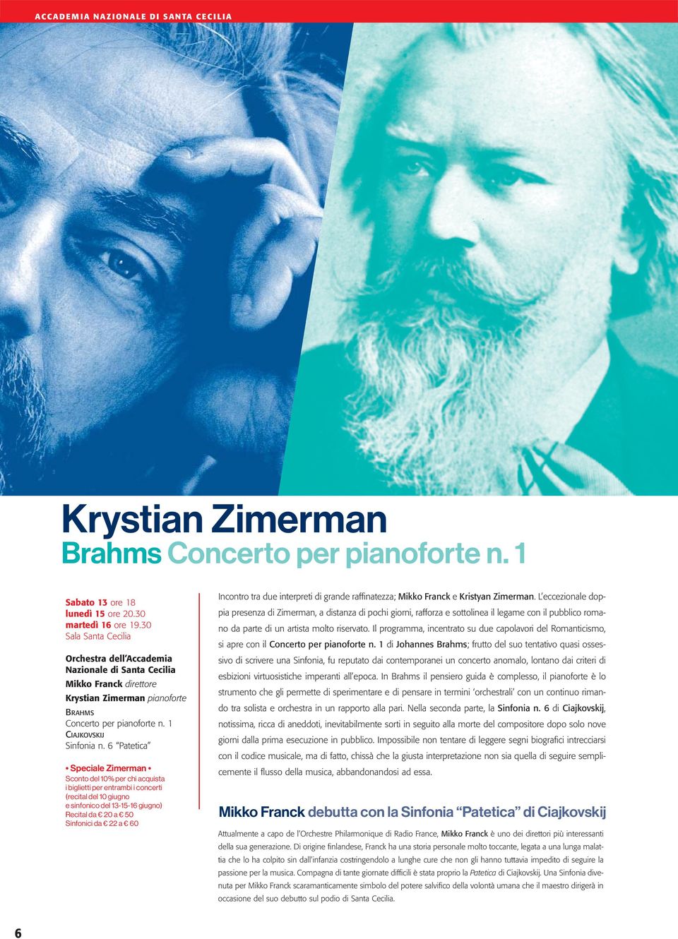 6 Patetica Speciale Zimerman Sconto del 10% per chi acquista i biglietti per entrambi i concerti (recital del 10 giugno e sinfonico del 13-15-16 giugno) Recital da 20 a 50 Sinfonici da 22 a 60