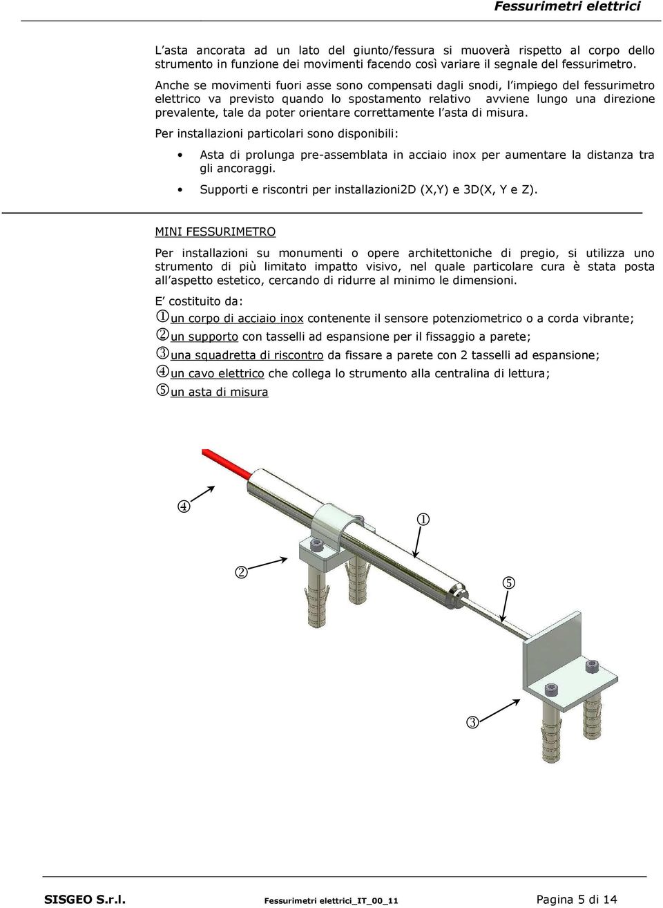 orientare correttamente l asta di misura. Per installazioni particolari sono disponibili: Asta di prolunga pre-assemblata in acciaio inox per aumentare la distanza tra gli ancoraggi.