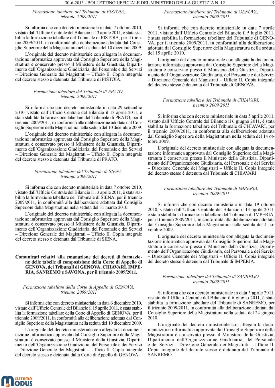 Bilancio il 13 aprile 2011, è stata stabilita la formazione tabellare del Tribunale di PISTOIA, per il triennio 2009/2011, in conformità alla deliberazione adottata dal Consiglio Superiore della