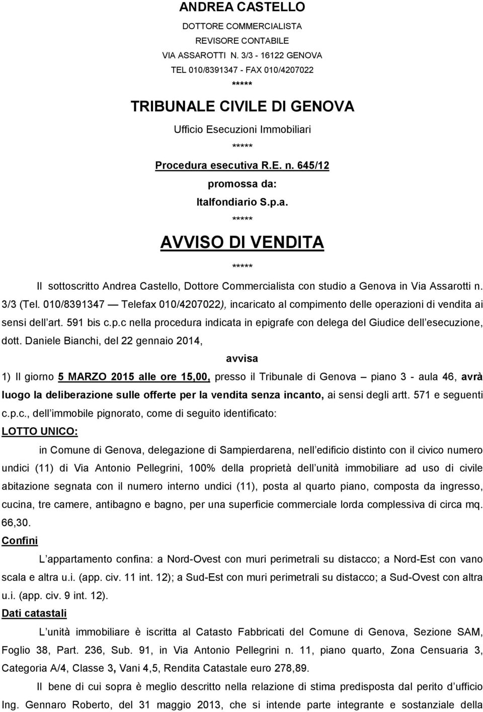 i Procedura esecutiva R.E. n. 645/12 promossa da: Italfondiario S.p.a. AVVISO DI VENDITA Il sottoscritto Andrea Castello, Dottore Commercialista con studio a Genova in Via Assarotti n. 3/3 (Tel.