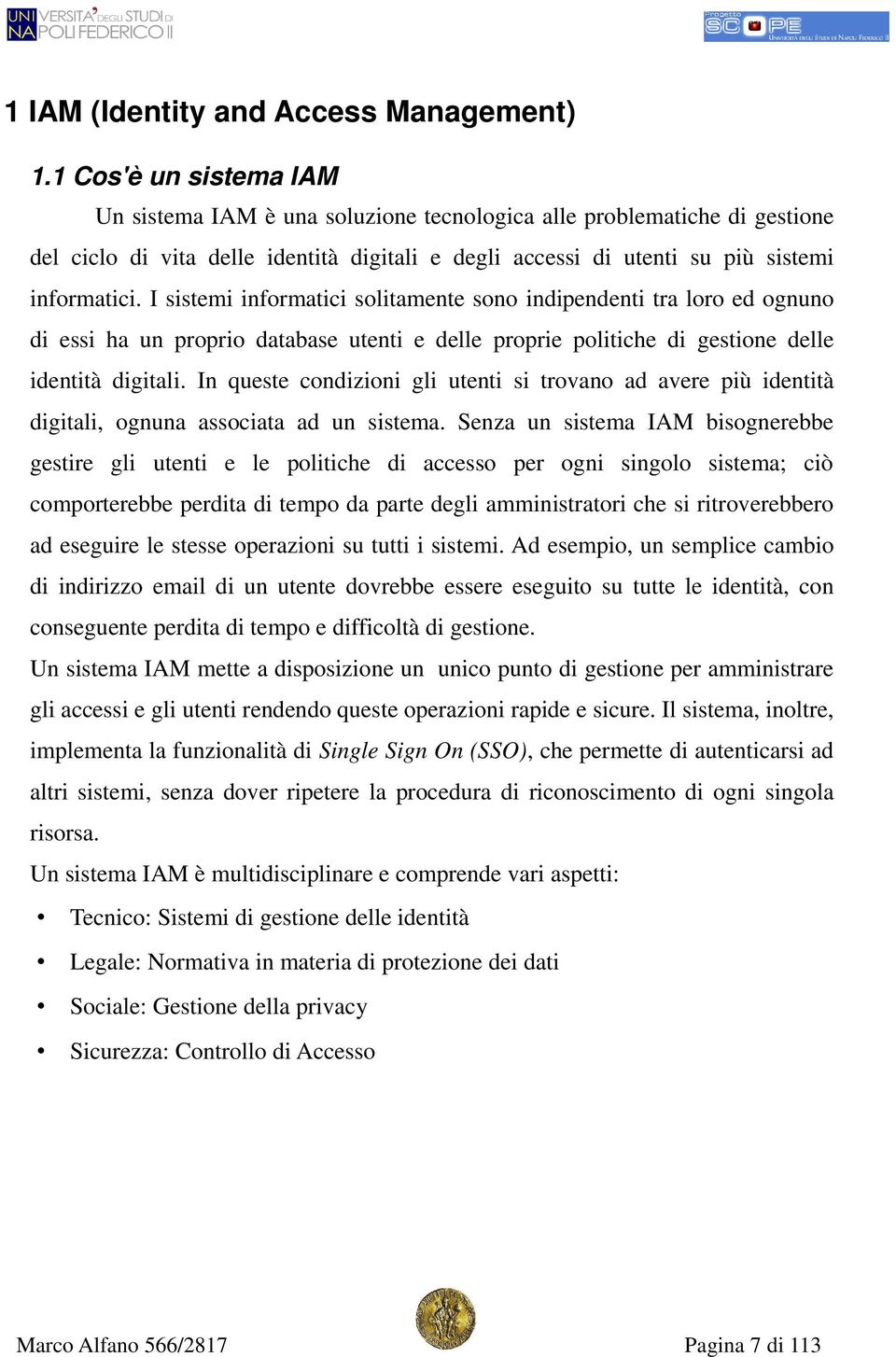 I sistemi informatici solitamente sono indipendenti tra loro ed ognuno di essi ha un proprio database utenti e delle proprie politiche di gestione delle identità digitali.