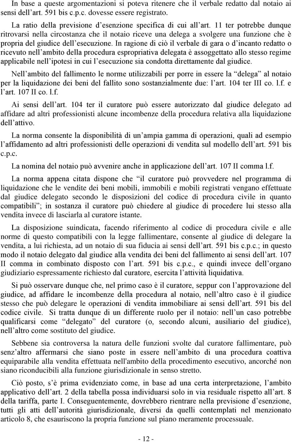 11 ter potrebbe dunque ritrovarsi nella circostanza che il notaio riceve una delega a svolgere una funzione che è propria del giudice dell esecuzione.