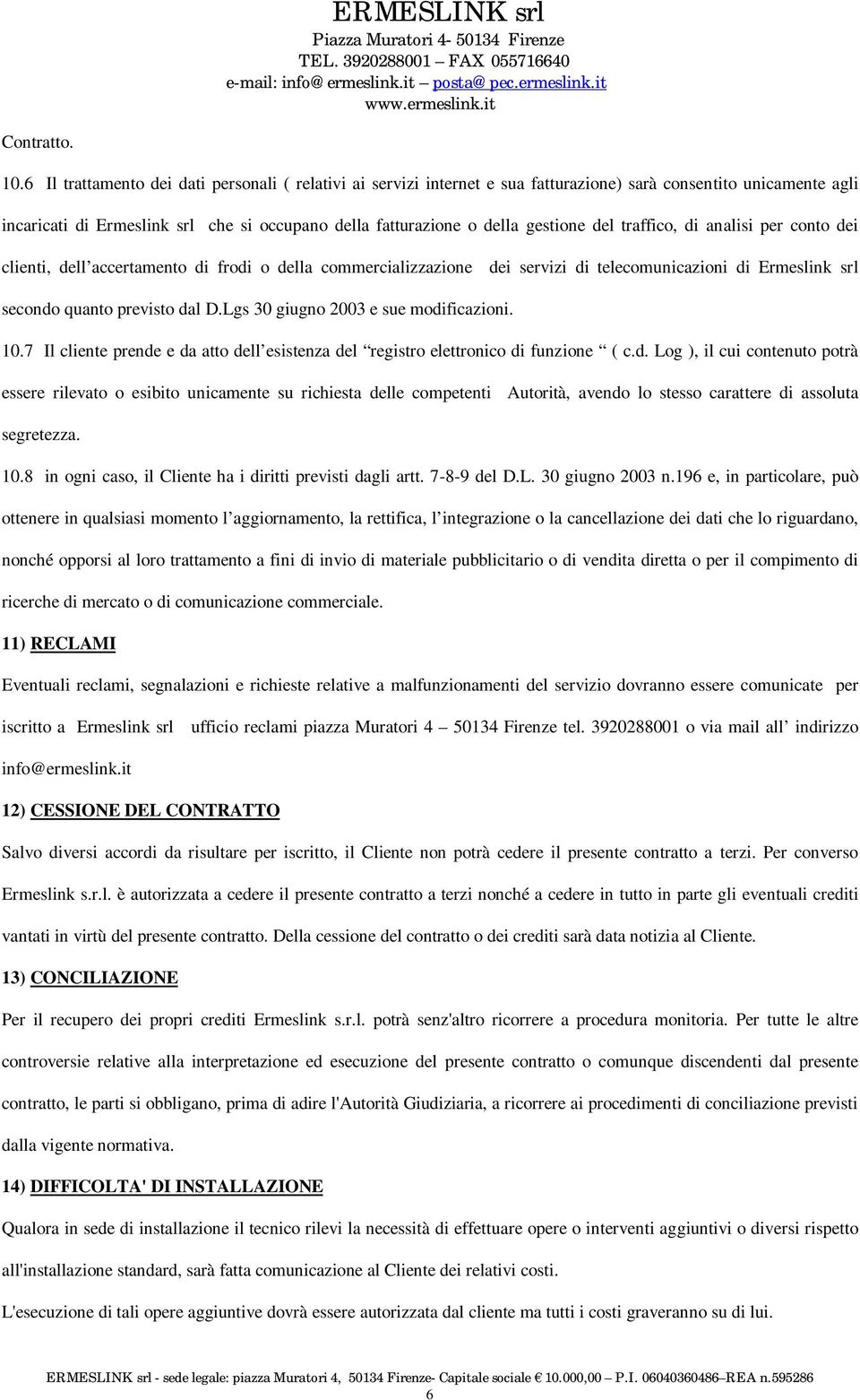 del traffico, di analisi per conto dei clienti, dell accertamento di frodi o della commercializzazione dei servizi di telecomunicazioni di Ermeslink srl secondo quanto previsto dal D.