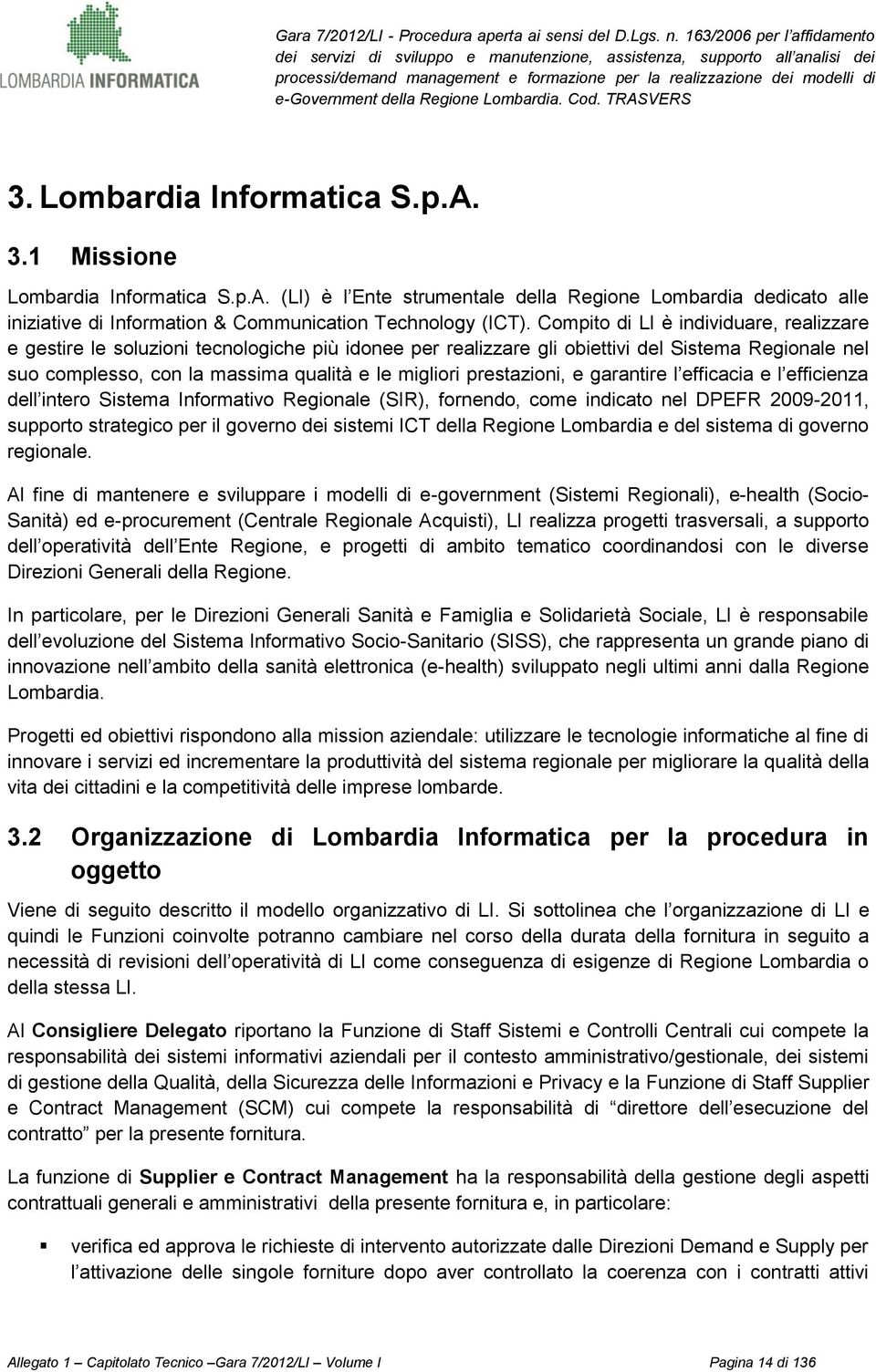 garantire l efficacia e l efficienza dell inter Sistema Infrmativ Reginale (SIR), frnend, cme indicat nel DPEFR 2009-2011, supprt strategic per il gvern dei sistemi ICT della Regine Lmbardia e del