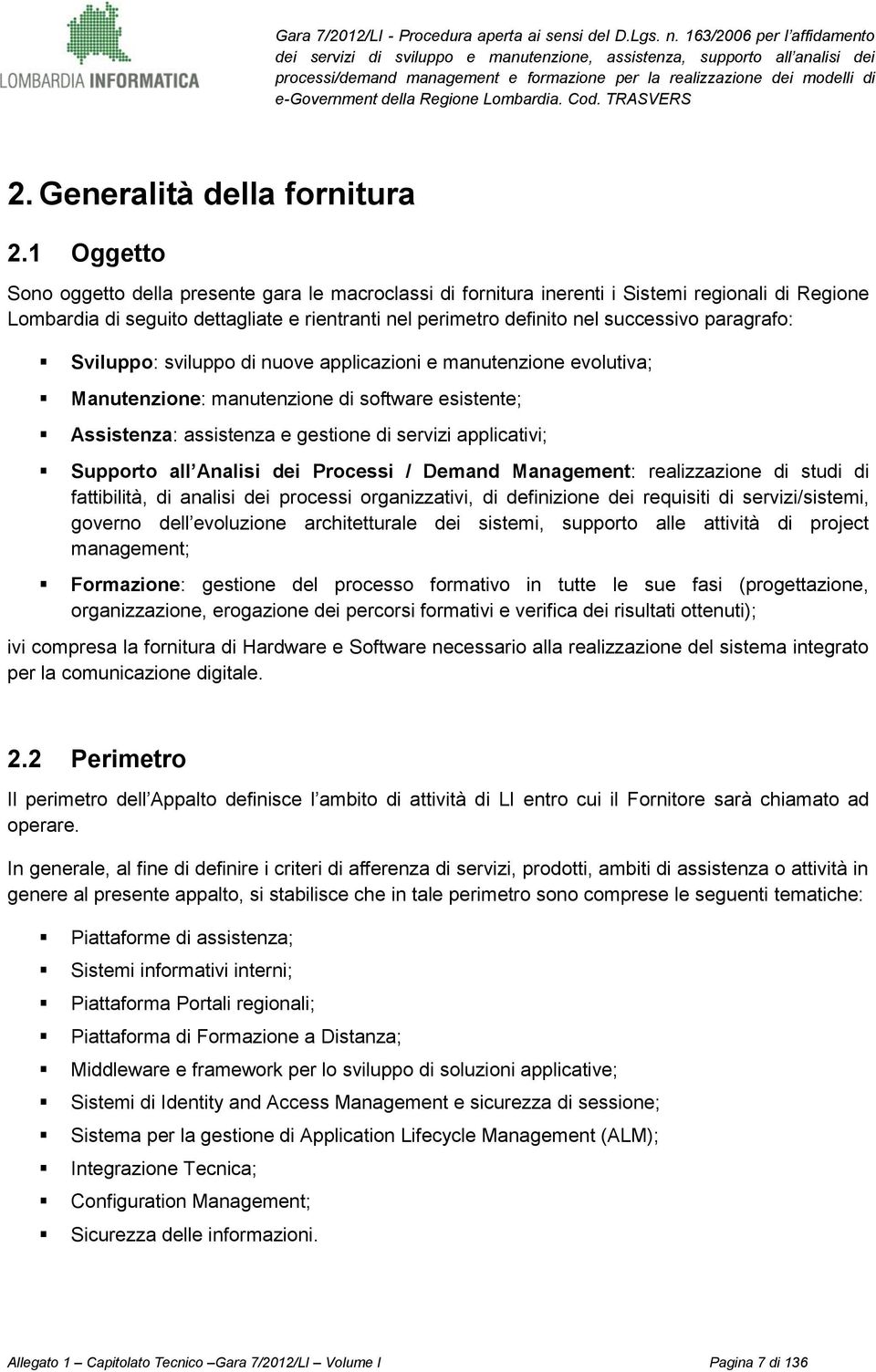 svilupp di nuve applicazini e manutenzine evlutiva; Manutenzine: manutenzine di sftware esistente; Assistenza: assistenza e gestine di servizi applicativi; Supprt all Analisi dei Prcessi / Demand