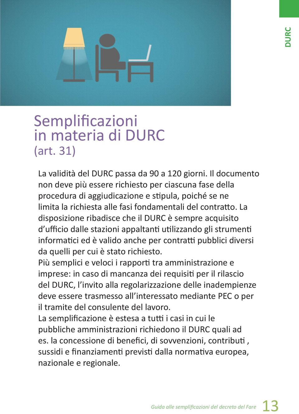 La disposizione ribadisce che il DURC è sempre acquisito d ufficio dalle stazioni appaltanti utilizzando gli strumenti informatici ed è valido anche per contratti pubblici diversi da quelli per cui è