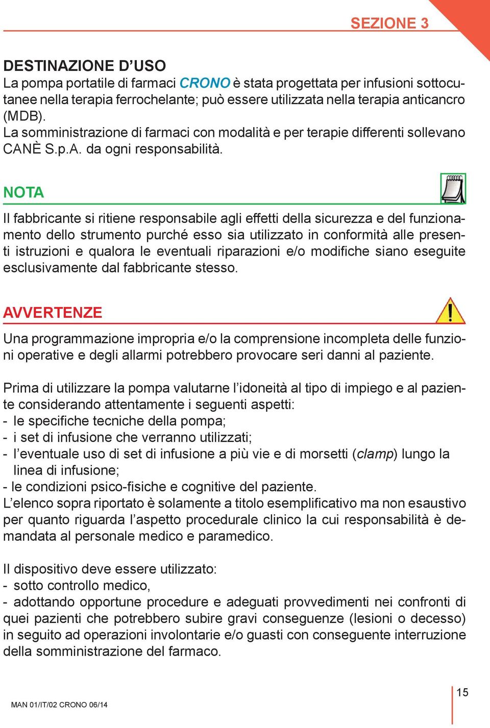 NOTA Il fabbricante si ritiene responsabile agli effetti della sicurezza e del funzionamento dello strumento purché esso sia utilizzato in conformità alle presenti istruzioni e qualora le eventuali