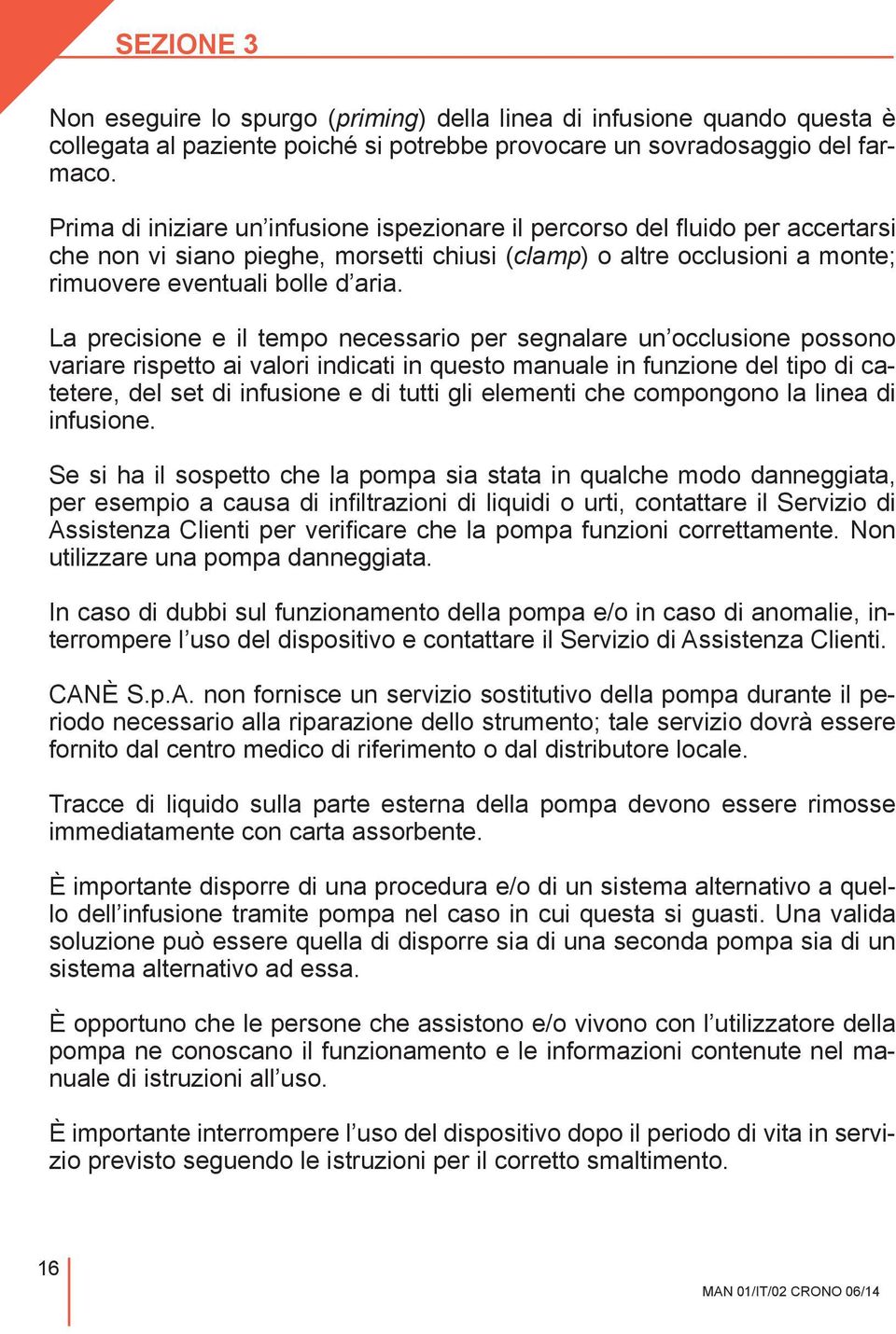 La precisione e il tempo necessario per segnalare un occlusione possono variare rispetto ai valori indicati in questo manuale in funzione del tipo di catetere, del set di infusione e di tutti gli